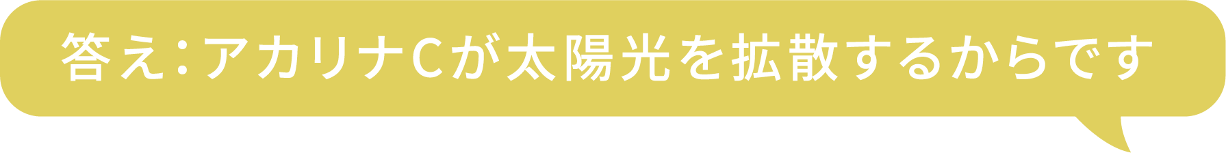 答え：アカリナCが太陽光を拡散するからです